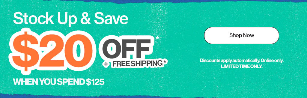 Stock up & Save $20 Off* When you Spend $125 - Discounts apply automatically. Online Only. Limited Time Only. - Shop Now