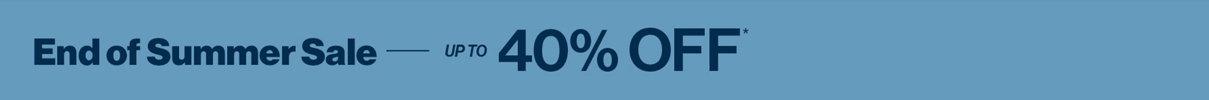 End of Summer up to 40% OFF*