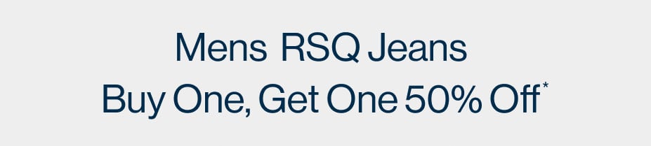 Mens RSQ Jeans Buy One, Get One 50% Off*