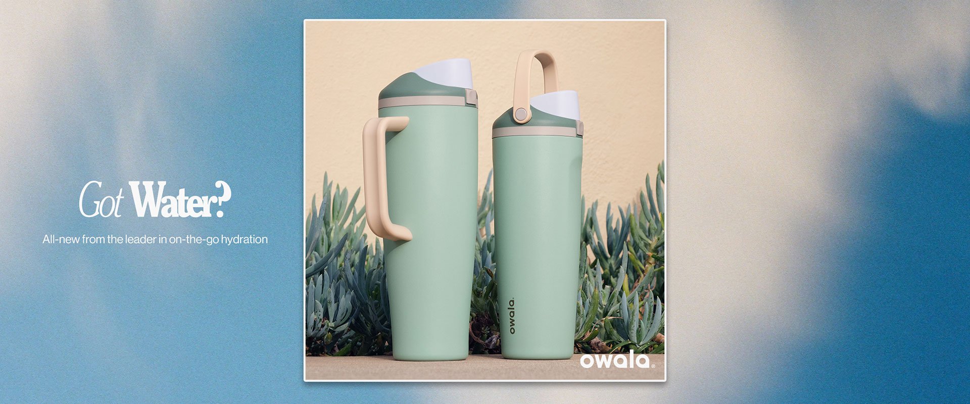 Got Water? All-new from the leader in on-the-go hydration