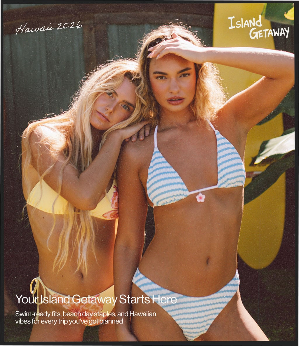 Island Getaway Your Island Getaway Starts Here Swim-ready fits beach day staples, and Hawaiian vibes for every trip you've got planned.