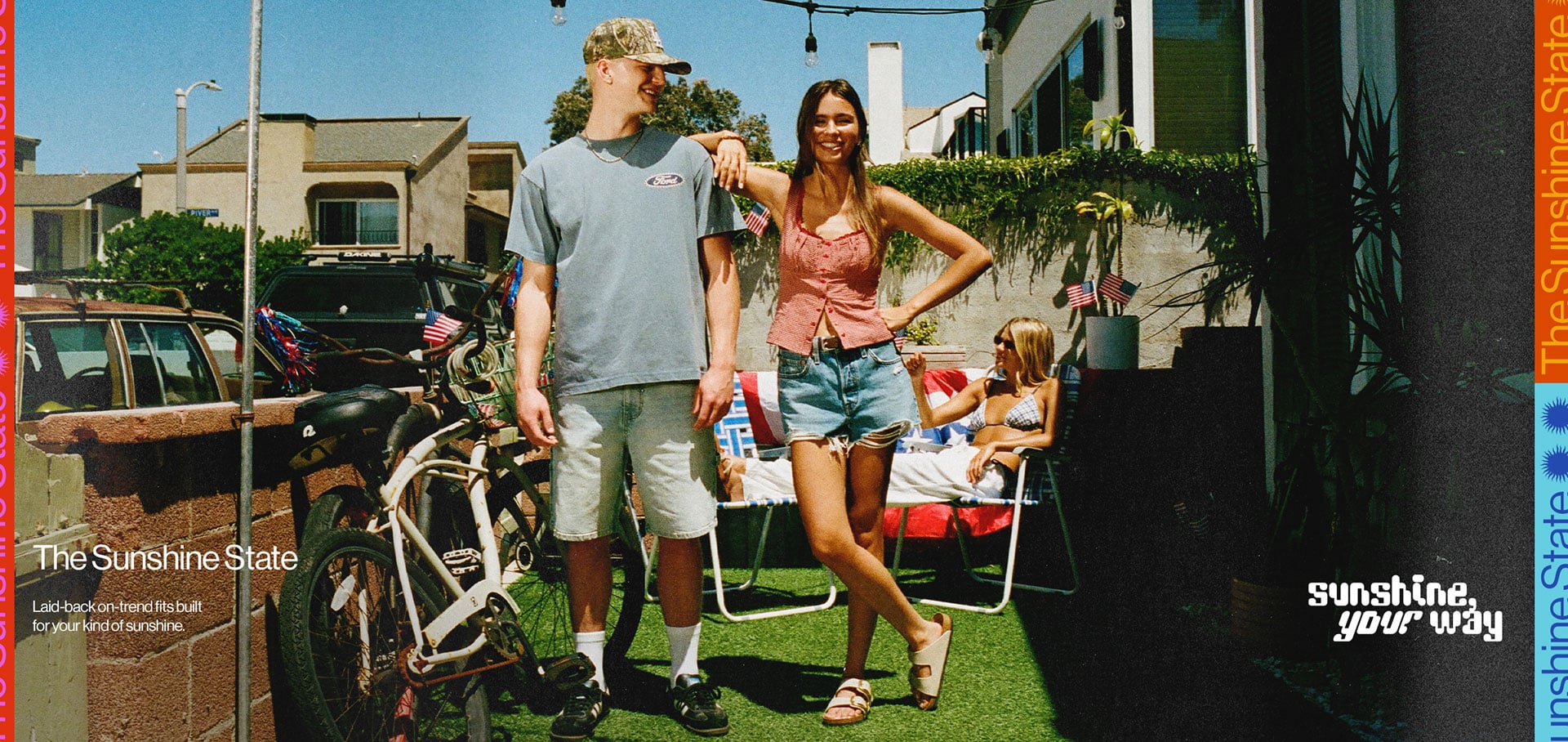 Sunshine your way The Sunshine State Laid-back on-trend fits built for your kind of sunshine.