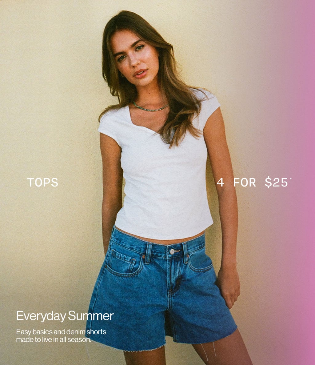 Tops 4 for $25* Everyday Summer - Easy basics and denim shorts made to live in all season.