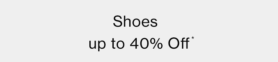 Shoes up to 40% OFF*