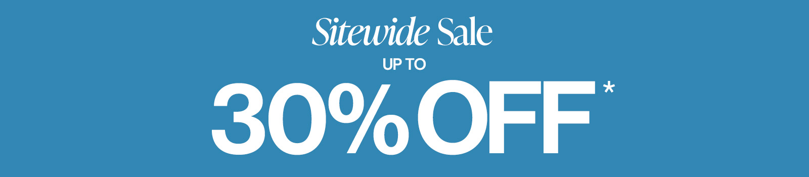 Sitewide Sale up to 30 off*