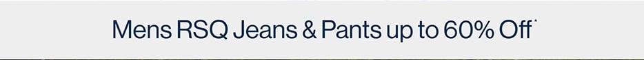 Mens RSQ Jeans & Pants up to 60% Off*