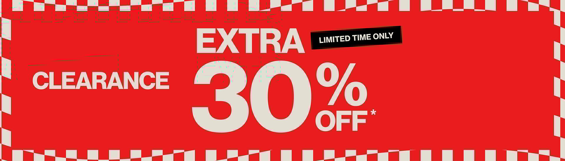Clearance Extra 30% OFF* Limited Time Only