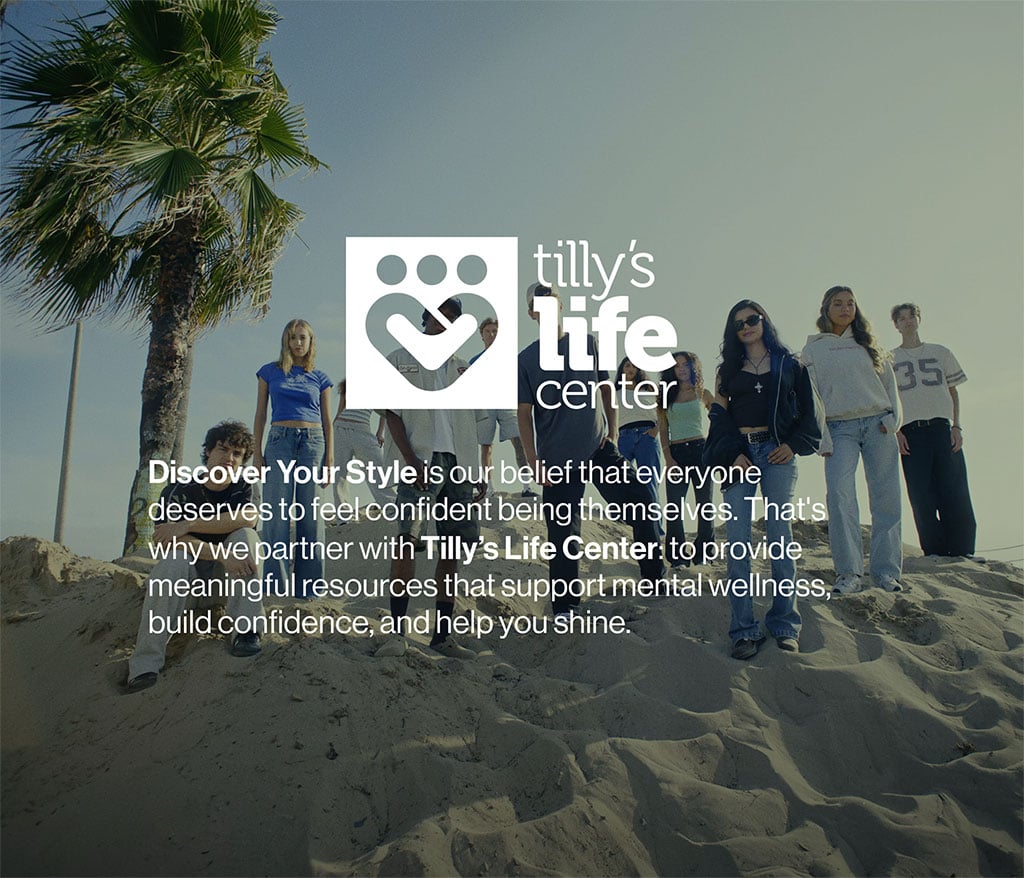 Discovering Our Style means empowering you to Discover Yours. We belive in the power of confidence, self-expression, and positivity. We support mental wellness through our support of Tillys Life Center and most importantly, as a resource to our community. tilly's life center