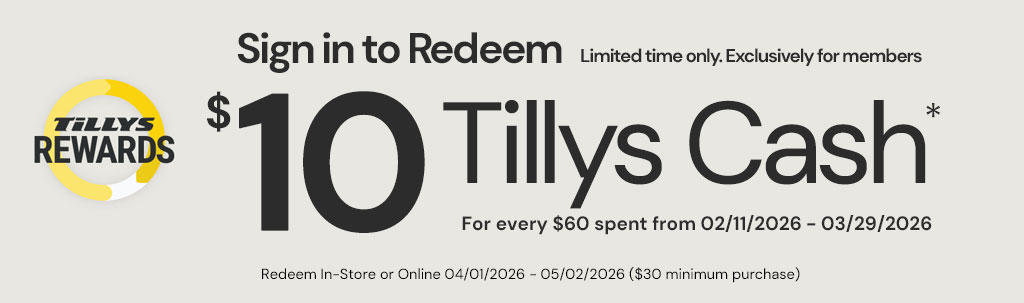 Tillys Cash is the best cash. Limited time only Exclusively for Rewards Members. Earn $10 Tillys Cash* for every $60 Spent from 02/11/26 - 03/29/26 - Redeem In-Store or Online 04/01/26 - 05/02/26 ($30 minimum purchase). Not a member? Join now it's FREE! - Join Now!
