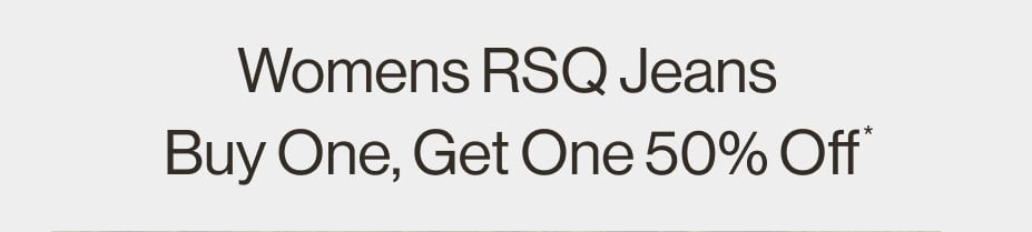 Womens RSQ Jeans Buy One, Get One 50% Off*