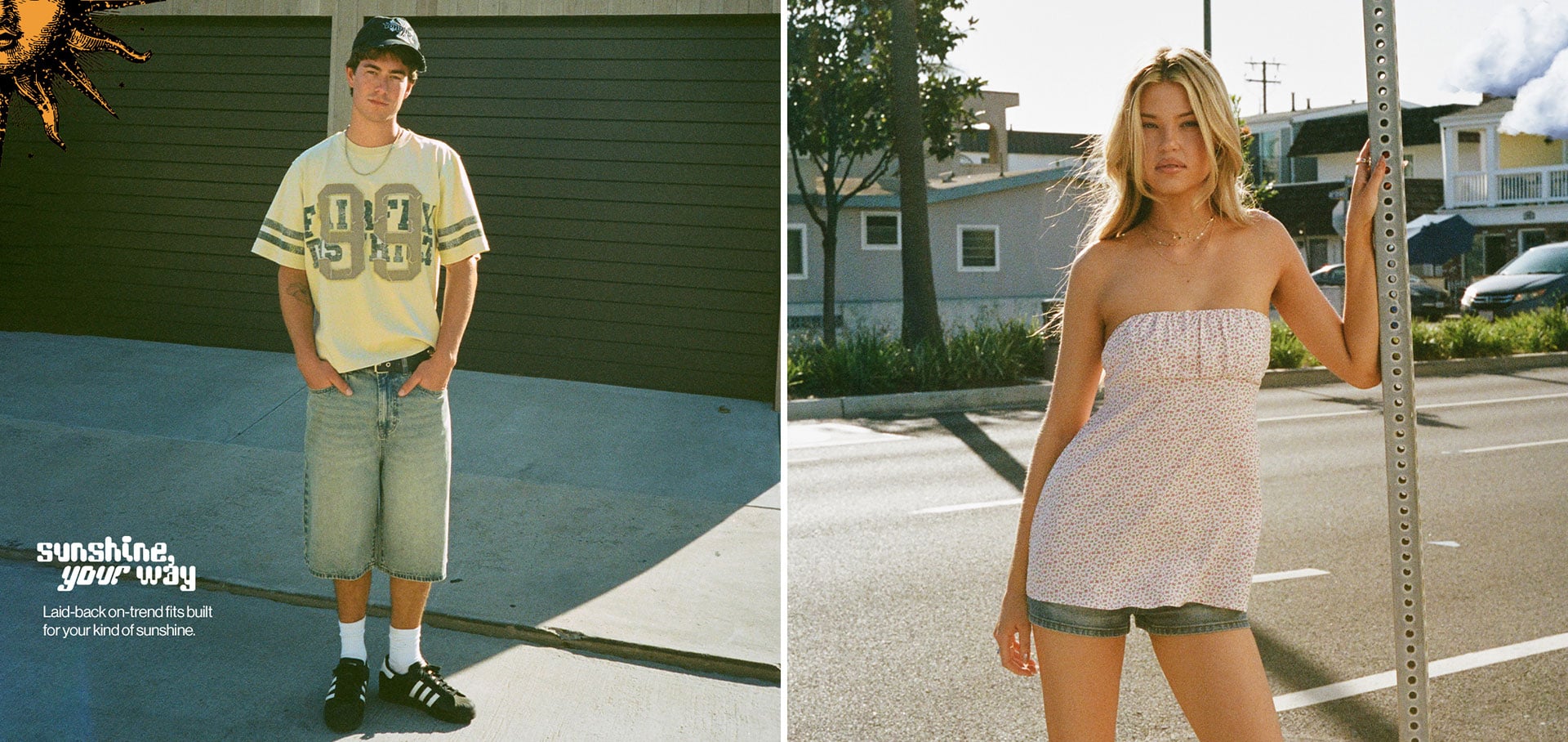 Sunshine your way Laid-back on-trend fits built for your kind of sunshine