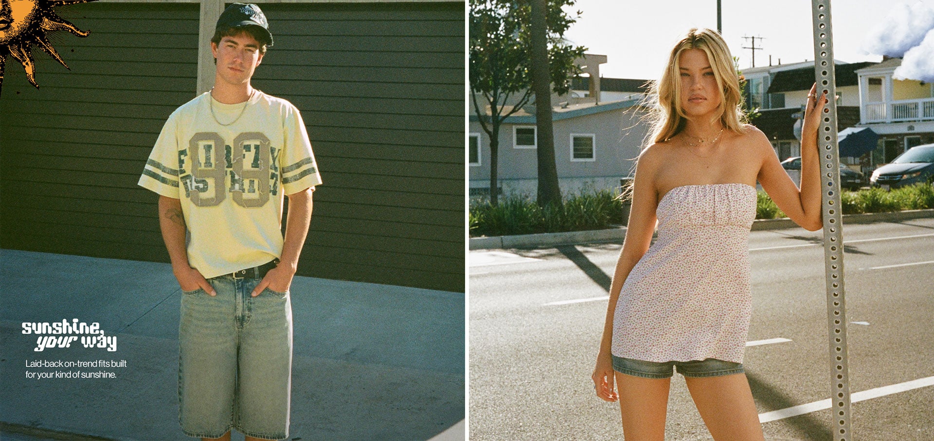 Sunshine your way Laid-back on-trend fits built for your kind of sunshine