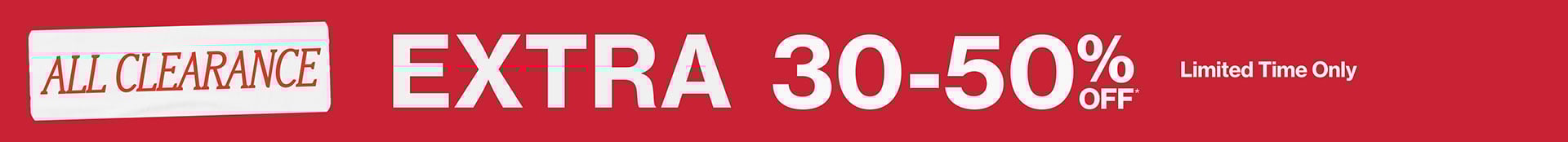 All Clearance Extra 30-50% Off*