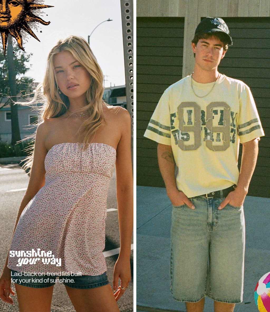 Sunshine your way Laid-back on-trend fits built for your kind of sunshine
