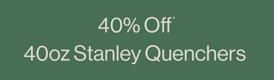 40% Off* 40oz Stanley Quenchers