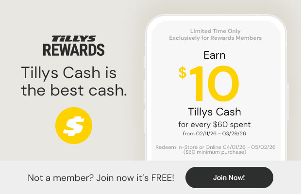 Tillys Cash is the best cash. Limited time only Exclusively for Rewards Members. Earn $10 Tillys Cash* for every $60 Spent from 02/11/26 - 03/29/26 - Redeem In-Store or Online 04/01/26 - 05/02/26 ($30 minimum purchase). Not a member? Join now it's FREE! - Join Now!