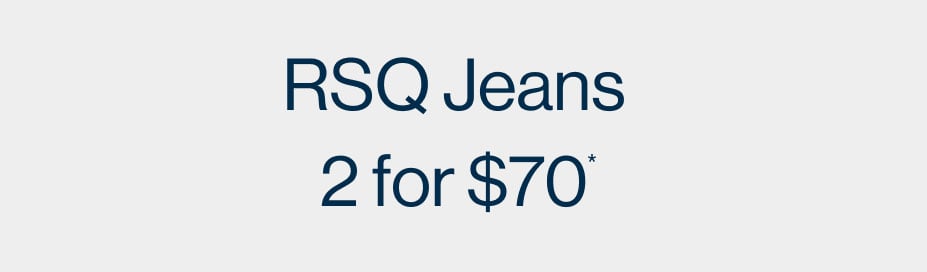 RSQ Jeans 2 for $70*