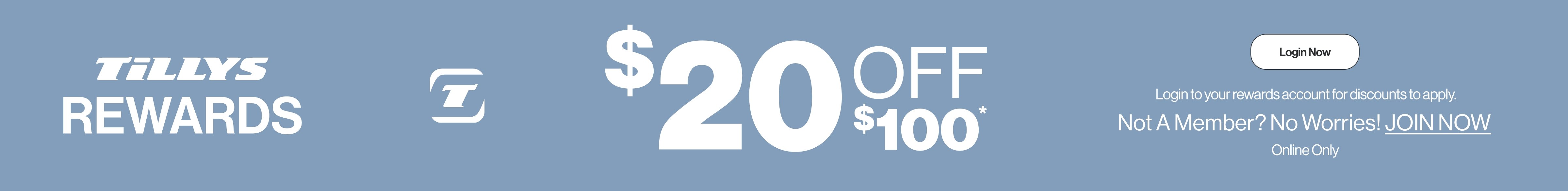 $20 off $100* for Tillys Rewards members. Login or Join now.