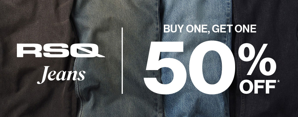 RSQ Jeans Buy One, Get One 50% OFF*