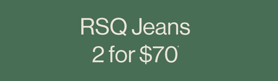 RSQ Jeans 2 for $70*