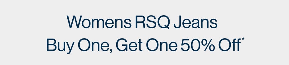 Womens RSQ Jeans Buy One, Get One 50% Off*