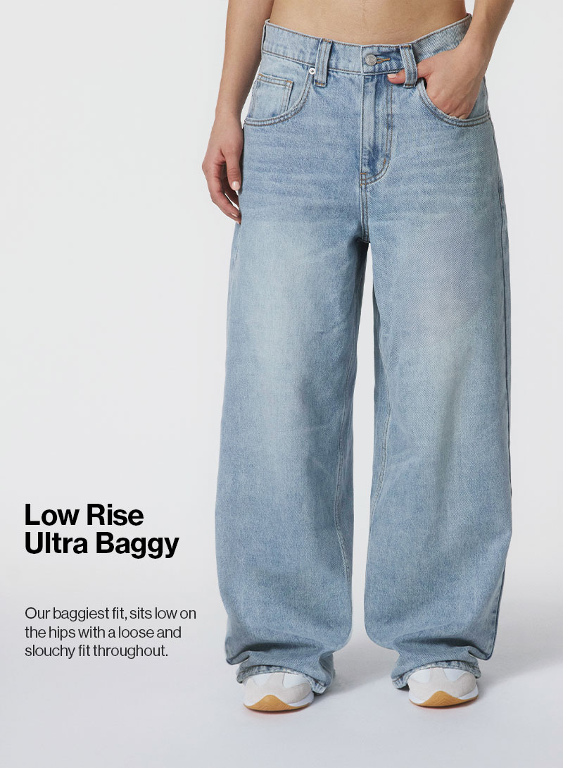 Low Rise Ultra Baggy - Our baggiest fit, sits low on the hips with a loose and slouchy fit throughout.