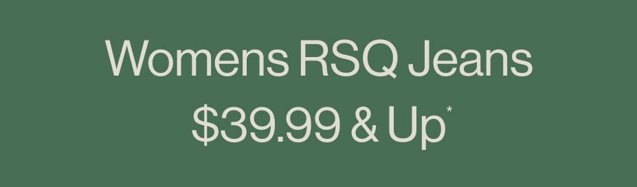 Womens RSQ Jeans $39.99 & Up*