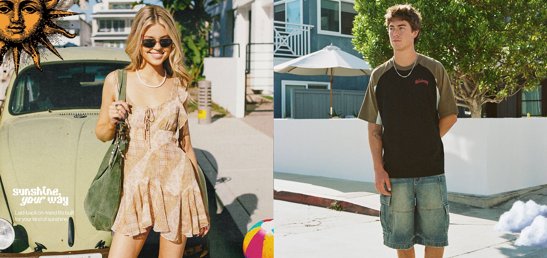 Sunshine your way Laid-back on-trend fits built for your kind of sunshine
