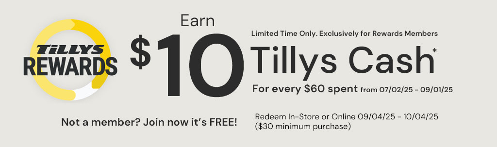 Earn $10 Tillys Cash Limited time only. Exclusively for members. For every $60 spent from 07/02/2025 to 09/01/2025 Redeem In-Store or Online 09/04/25 - 10/04/25 ($30 minimum purchase)