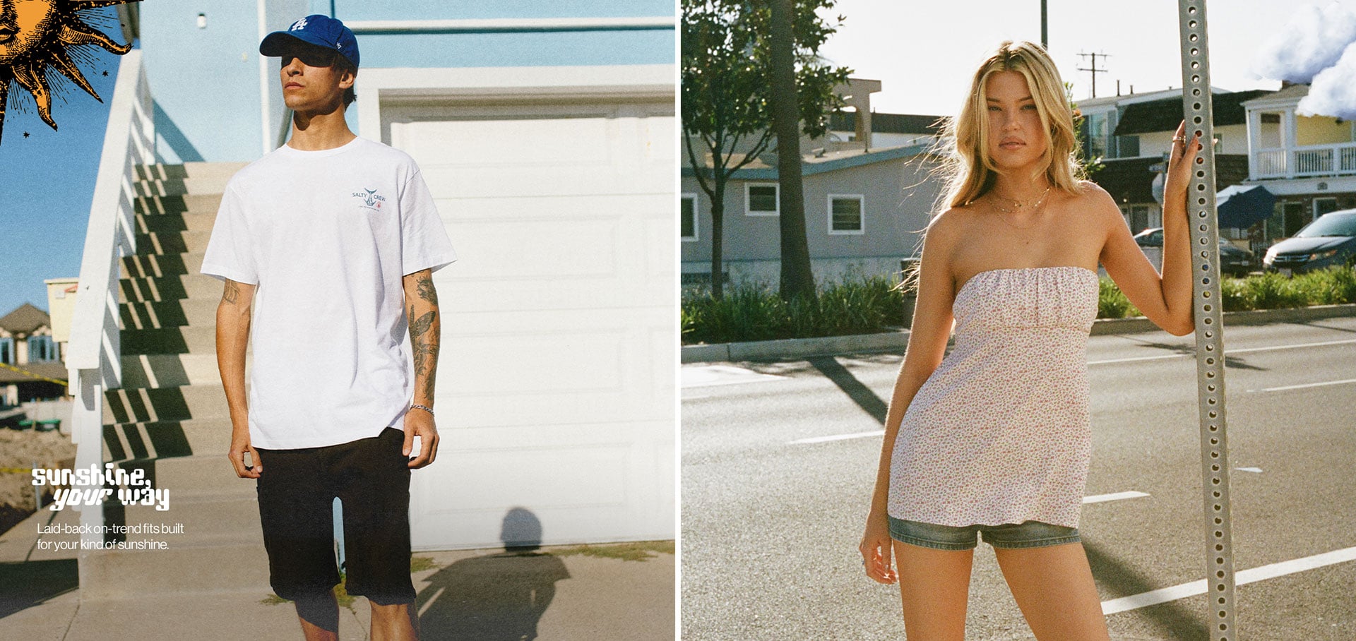 Sunshine your way Laid-back on-trend fits built for your kind of sunshine
