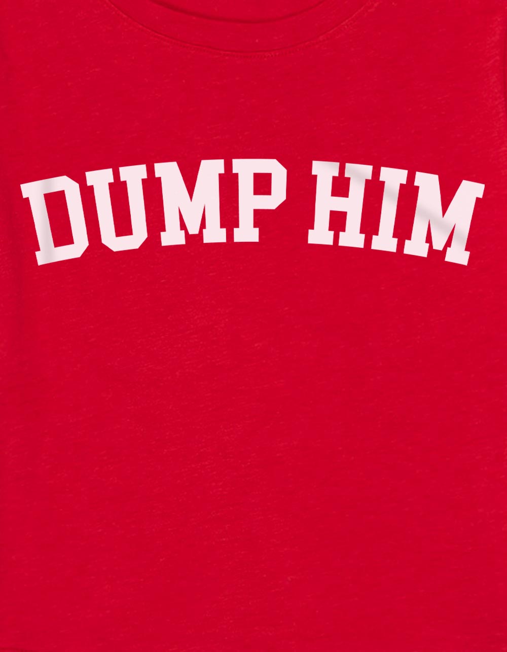 COLLEGIATE Dump Him Womens Baby Tee - RED